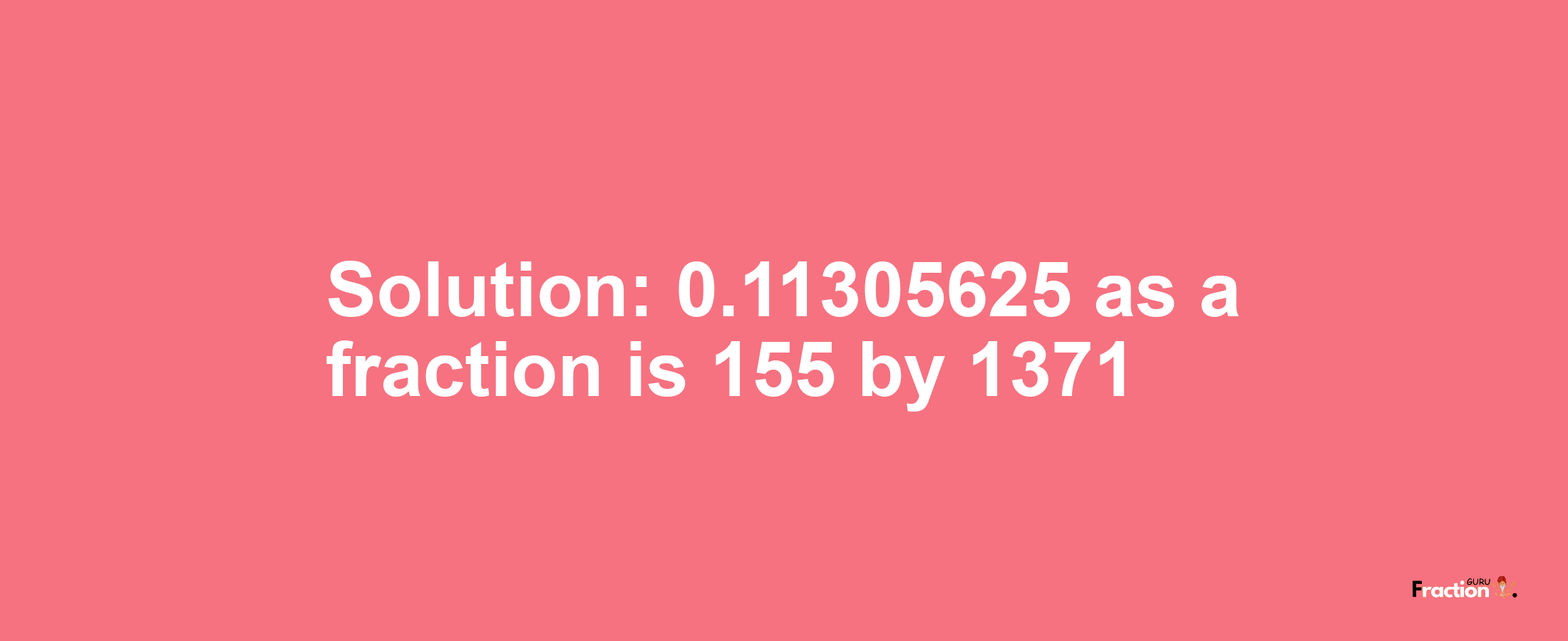 Solution:0.11305625 as a fraction is 155/1371